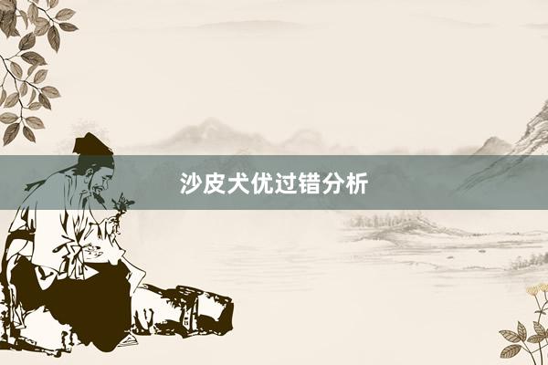沙皮犬优过错分析